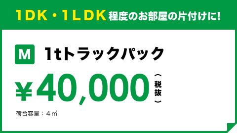 1ＤＫ・1ＬＤＫ程度のお部屋の片付けに! M1tトラックパック ¥40,000（税抜き）荷台容量：4㎡